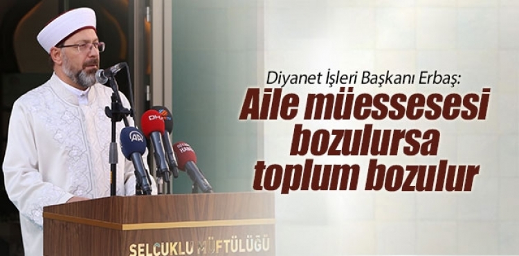 Diyanet İşleri Başkanı Erbaş: Aile müessesesi bozulursa toplum bozulur
