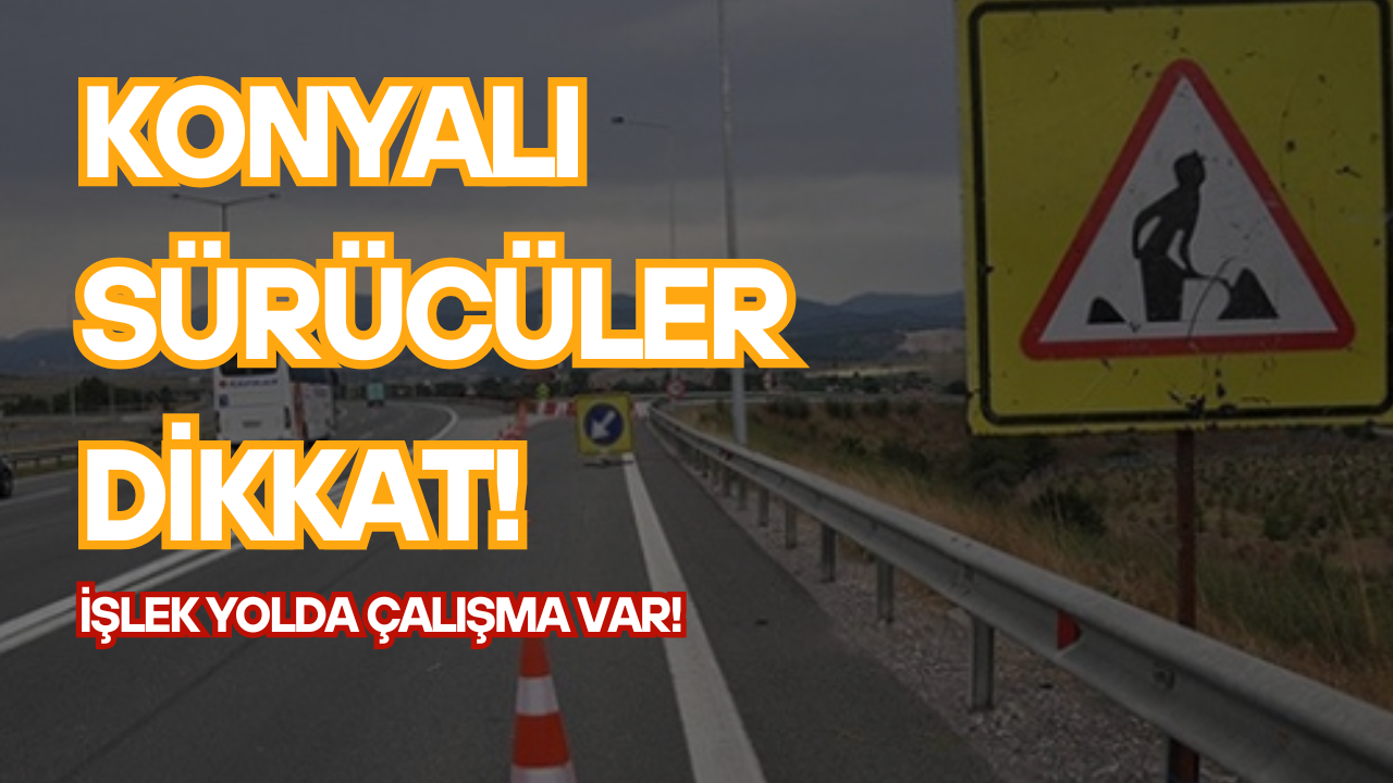 Konyalı sürücüler dikkat! İşlek yolda çalışma var