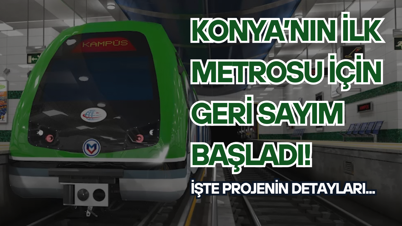 Konya’nın ilk metrosu için geri sayım başladı: 26 istasyon şehri birleştirecek!