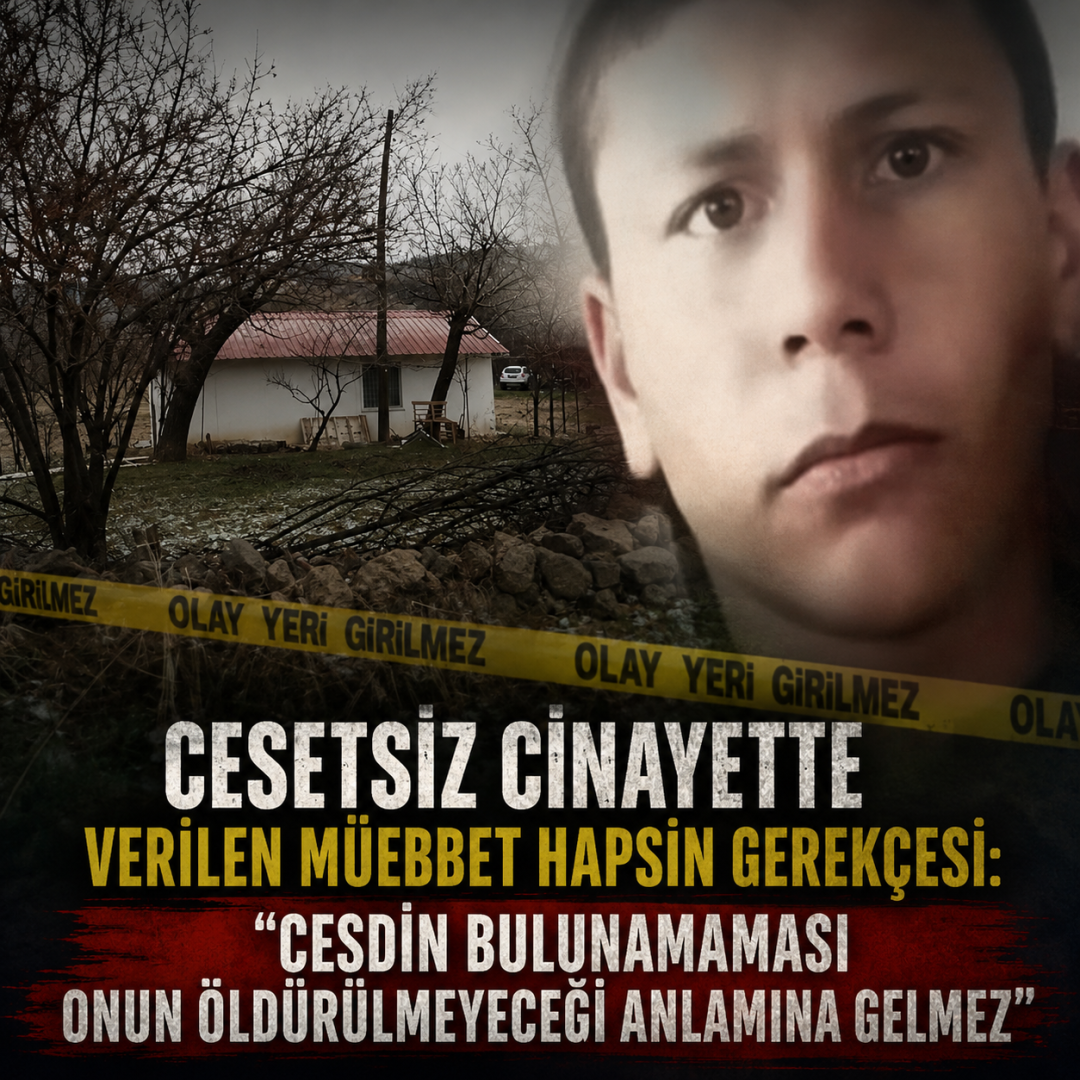 Cesetsiz cinayette verilen müebbet hapsin gerekçesi: ‘Cesedin bulunamaması onun öldürülmeyeceği anlamına gelmez’