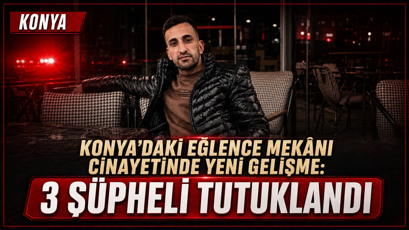 Konya’daki Eğlence Mekânı Cinayetinde Yeni Gelişme: 3 Şüpheli Tutuklandı