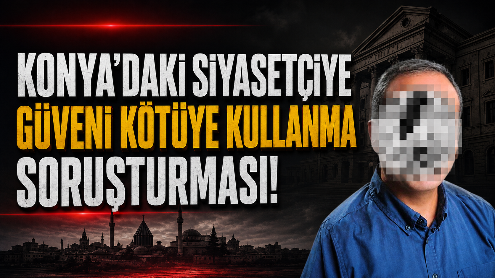 Konya'daki siyasetçiye güveni kötüye kullanma soruşturması! 