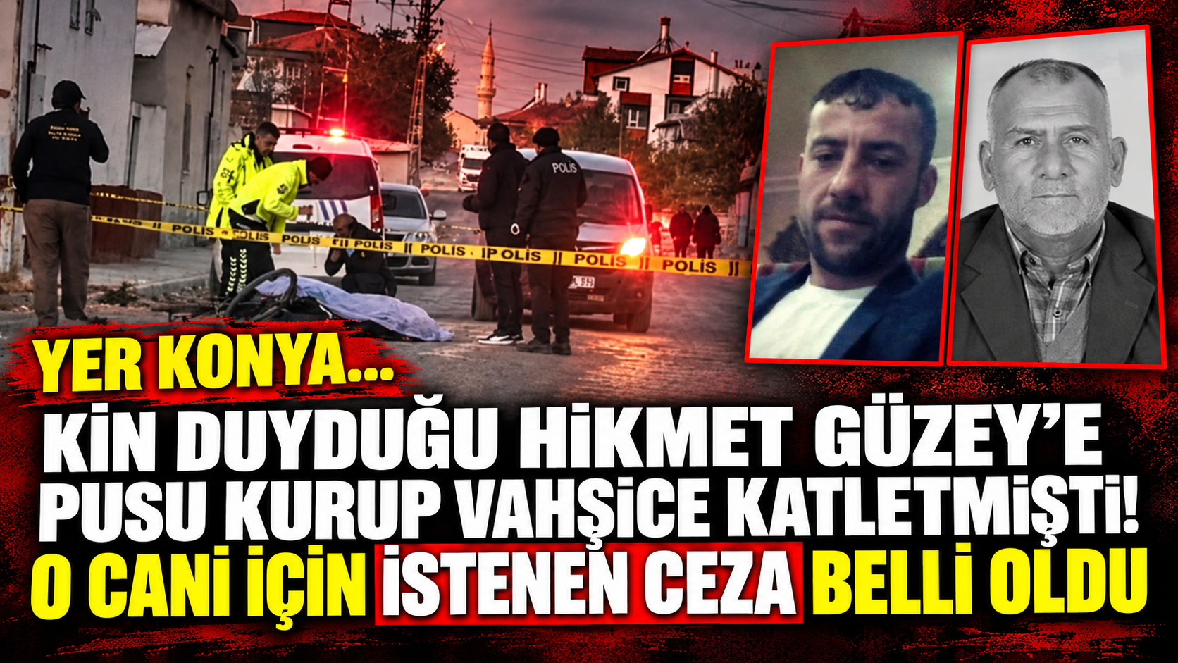 Yer Konya...  Kin duyduğu Hikmet Güzey’e pusu kurup vahşice katletmişti! O cani için istenen ceza belli oldu