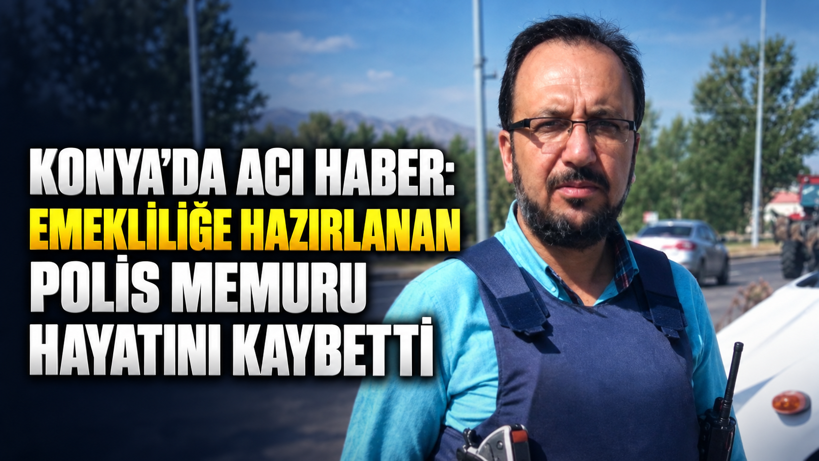 Konya’da acı haber: Emekliliğe hazırlanan polis memuru hayatını kaybetti