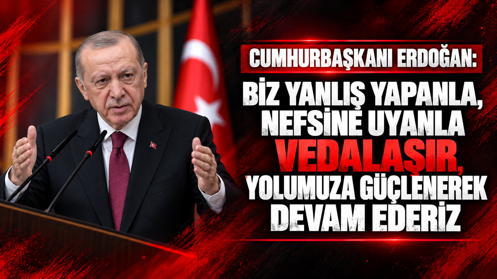 Cumhurbaşkanı Erdoğan: Biz yanlış yapanla, nefsine uyanla vedalaşır, yolumuza güçlenerek devam ederiz
