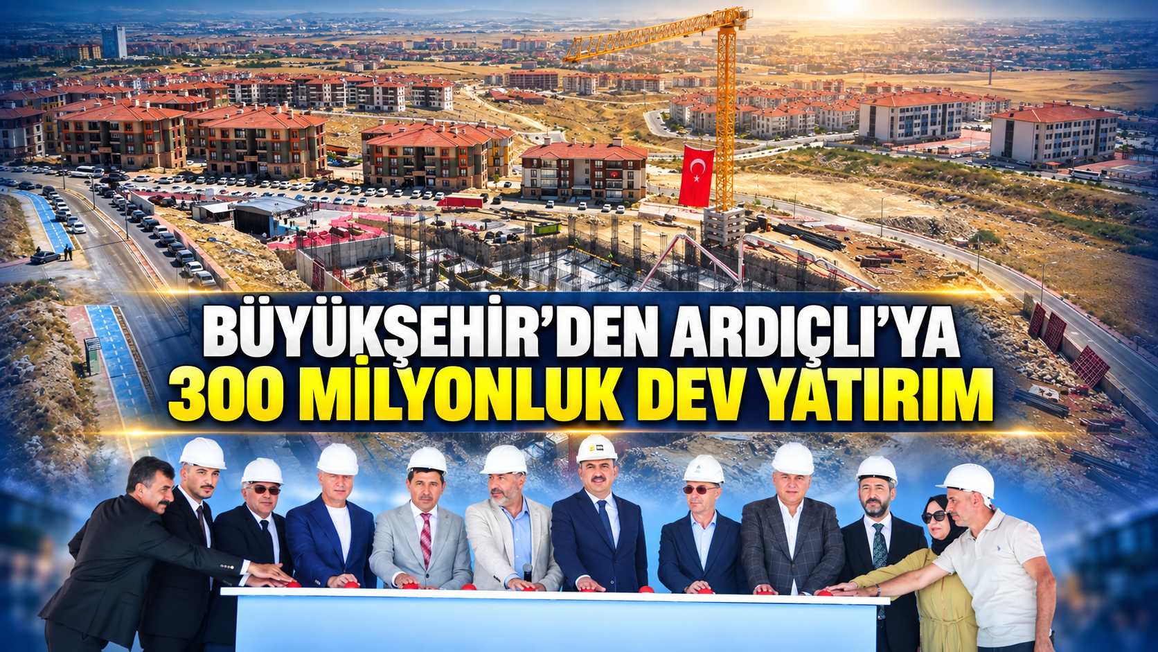 Büyükşehir’den Ardıçlı’ya 300 milyonluk dev yatırım