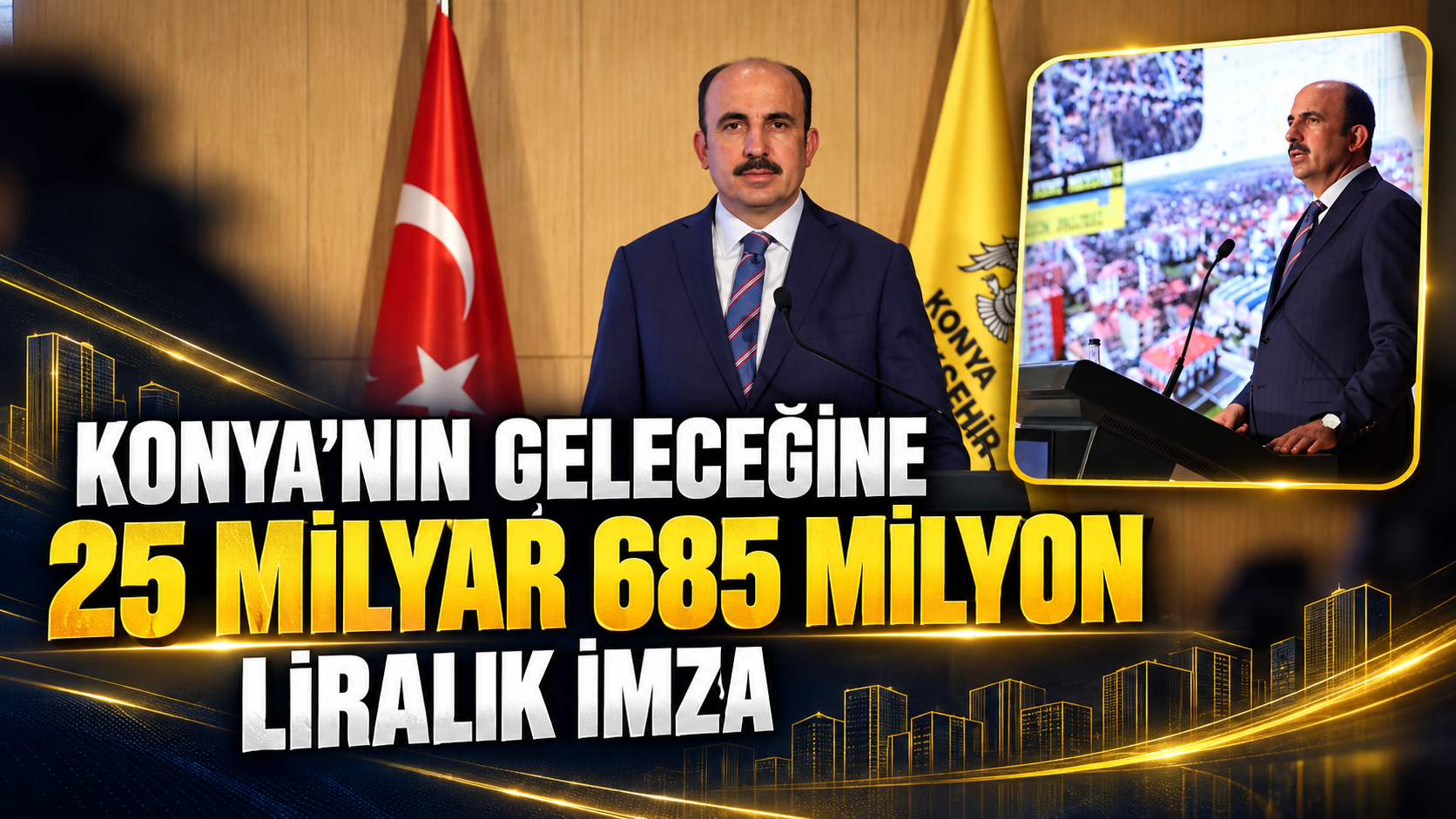 Konya’nın geleceğine 25 milyar 685 milyon liralık imza