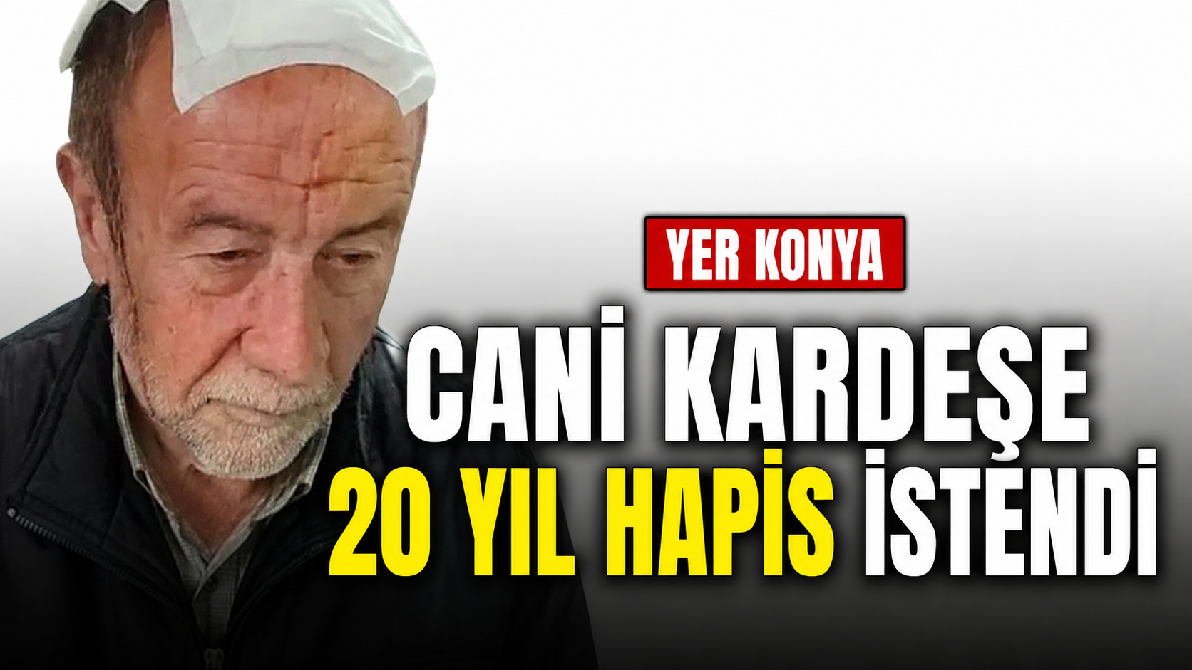 Yer Konya...  Cani kardeşe 20 yıl hapis istendi