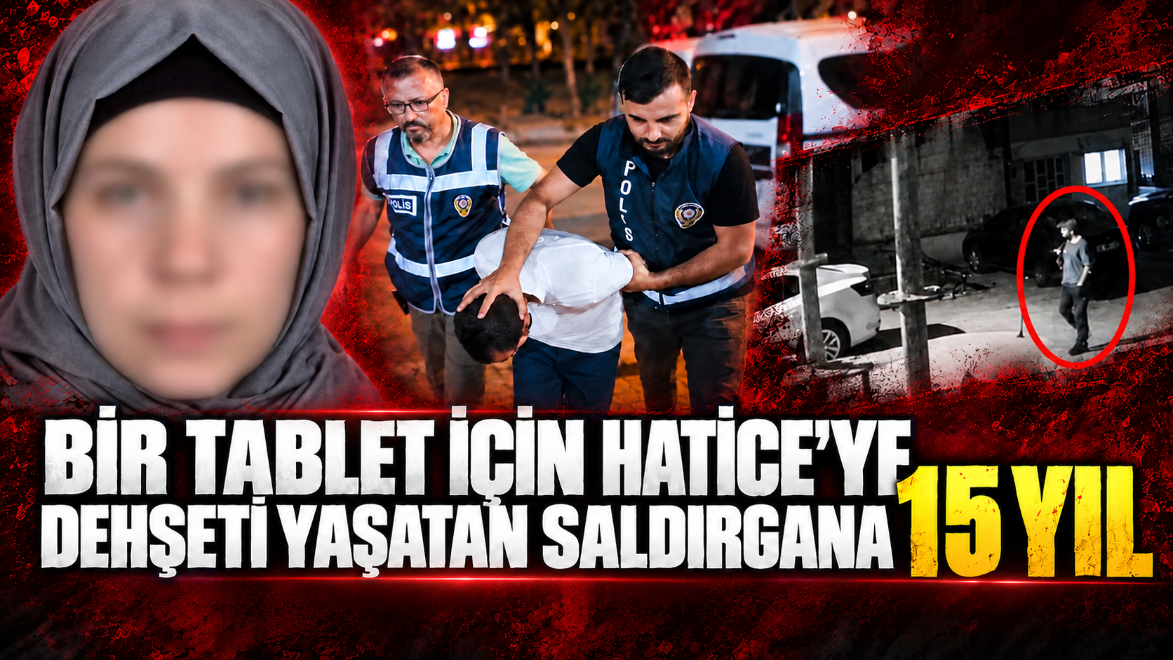 Bir tablet için Hatice’ye dehşeti yaşatan saldırgana 15 yıl